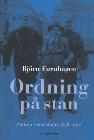 Ordning på stan : polisen i Stockholm 1848-1917 - Bok av Björn Furuhagen - Inbunden