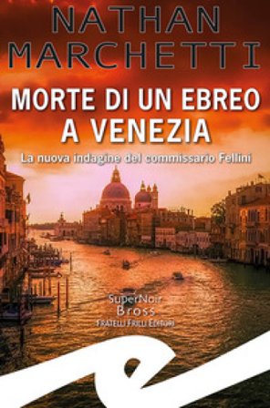 Morte di un ebreo a Venezia. La nuova indagine del commissario Fellini Nathan Marchetti