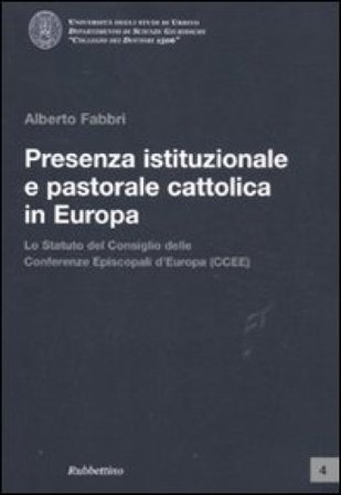 Presenza istituzionale e pastorale cattolica in Europa. Lo statuto del Consiglio delle Conferenze Episcopali d'Europa (CCEE) Alberto Fabbri