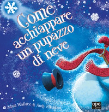 Come acchiappare un pupazzo di neve. Ediz. a colori Adam Wallace