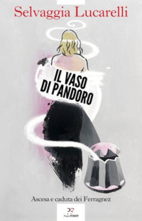 Il vaso di Pandoro. Ascesa e caduta dei Ferragnez Selvaggia Lucarelli
