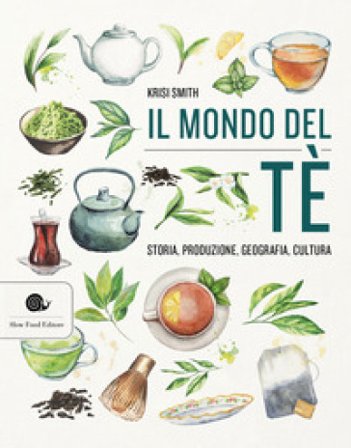 Il mondo del tè. Storia, produzione, geografia, cultura Krisi Smith