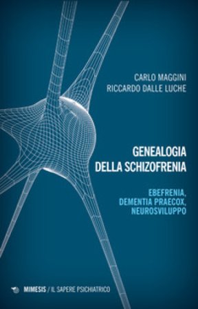 Genealogia della schizofrenia. Ebefrenia, dementia praecox, neurosviluppo Carlo Maggini
