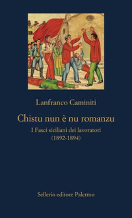 Chistu nun è nu romanzu. I Fasci siciliani dei lavoratori (1892-1894) Lanfranco Caminiti