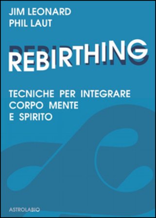 Rebirthing. Tecniche per integrare mente, corpo e spirito Jim Leonard