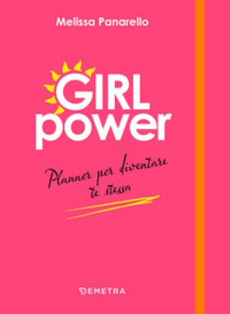 Girl power. Planner per diventare te stessa Melissa Panarello
