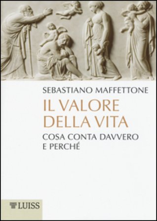 Il valore della vita. Cosa conta davvero e perché Sebastiano Maffettone
