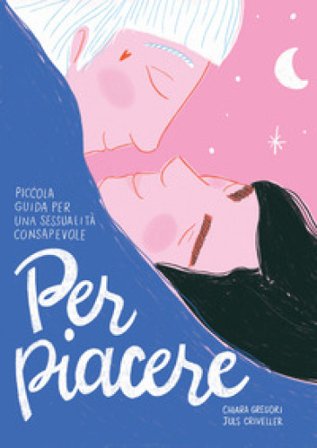 Per piacere. Piccola guida a una sessualità consapevole Chiara Gregori