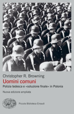 Uomini comuni. Polizia tedesca e «soluzione finale» in Polonia. Nuova ediz. Christopher R. Browning