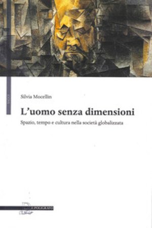 L'uomo senza dimensioni. Spazio, tempo e cultura nella società globalizzata Silvia Mocellin