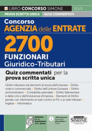 Concorso Agenzia delle Entrate. 2700 funzionari giuridico tributari. Quiz commentati per la prova scritta unica. Con software per la simulazione della