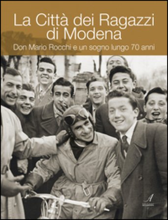 La Città dei ragazzi di Modena. Don Mario Rocchi e un sogno lungo 70 anni Roberto Vaccari