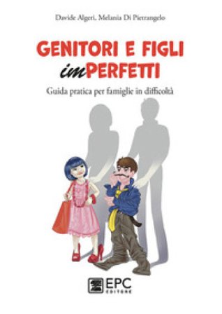 Genitori e figli imperfetti. Guida pratica per famiglie in difficoltà Davide Algeri