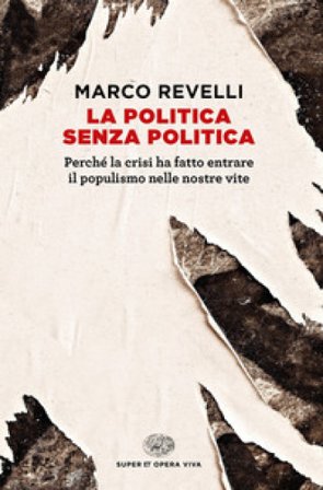 La politica senza politica. Perché la crisi ha fatto entrare il populismo nelle nostre vite Marco Revelli