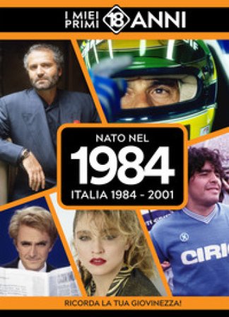 Nato nel 1984. Italia 1984-2001. I miei primi 18 anni