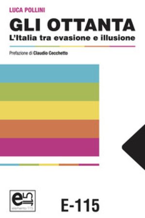 Gli Ottanta. L'Italia tra evasione e illusione Luca Pollini