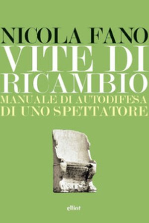 Vite di ricambio. Manuale di autodifesa di uno spettatore Nicola Fano