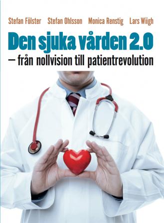 Den sjuka vården 2.0 : från nollvision till patientrevolution - Bok av Stefan Fölster, Monica Renstig, m.fl. - Danskt band