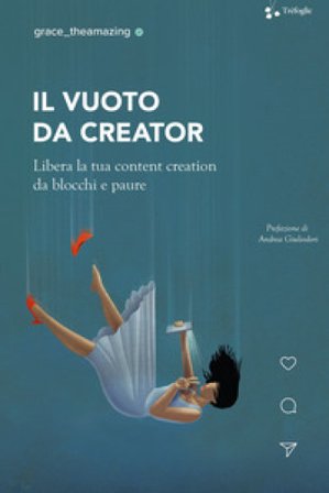 Il vuoto da creator. Libera la tua content creation da blocchi e paure Grace The Amazing