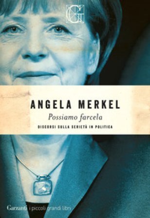 Possiamo farcela. Discorsi sulla serietà in politica Angela Merkel
