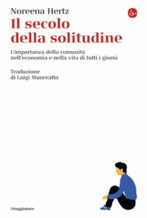 Il secolo della solitudine. L'importanza della comunità nell'economia e nella vita di tutti i giorni Noreena Hertz