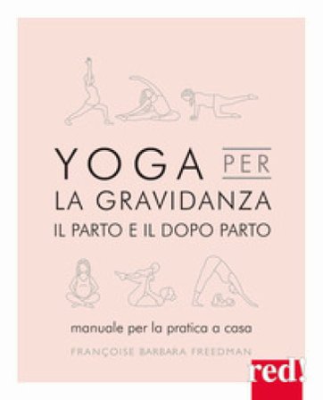 Yoga per la gravidanza. Il parto e il dopo parto. Manuale per la pratica a casa. Ediz. illustrata Francoise Barbira Freedman