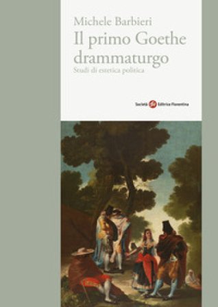 Il primo Goethe drammaturgo. Studi di estetica politica Michele Barbieri