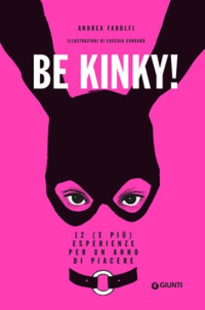 Be kinky! 12 (e più) esperienze per un anno di piacere Andrea Farolfi