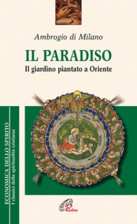 Il paradiso. Il giardino piantato a Oriente Ambrogio (Sant')