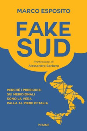 Fake Sud. Perché i pregiudizi sui meridionali sono la vera palla al piede d'Italia Marco Esposito