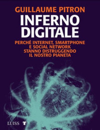 Inferno digitale. Perché internet, smartphone e social network stanno distruggendo il nostro pianeta Guillaume Pitron