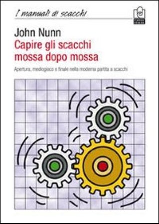 Capire gli scacchi mossa dopo mossa. Apertura, mediogioco e finale nella moderna partita a scacchi John Nunn
