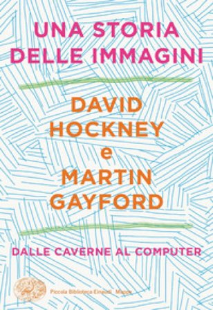 Una storia delle immagini. Dalle caverne al computer David Hockney