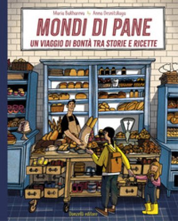 Mondi di pane. Un viaggio di bontà tra storie e ricette. Ediz. illustrata Maria Bakhareva