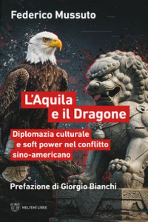 L'aquila e il dragone. Diplomazia culturale e soft power nel conflitto sino-americano Federico Mussuto