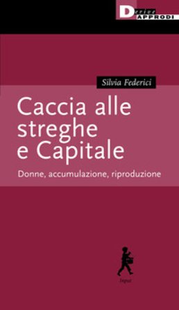 Caccia alle streghe e Capitale. Donne, accumulazione, riproduzione Silvia Federici