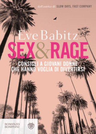 Sex&rage. Consigli a giovani donne che hanno voglia di divertirsi Eve Babitz