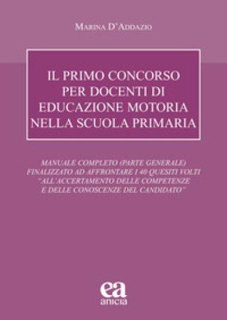 Il primo concorso per docenti di educazione motoria nella scuola primaria. Manuale completo (parte generale) finalizzato ad affrontare i 40 quesiti 