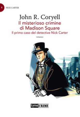Il misterioso crimine di Madison Square. Il primo caso del detective Nick Carter. Vol. 1 John R. Coryell