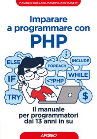 Imparare a programmare con PHP. Il manuale per programmatori dai 13 anni in su Maurizio Boscaini