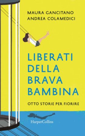 Liberati della brava bambina. Otto storie per fiorire Maura Gancitano