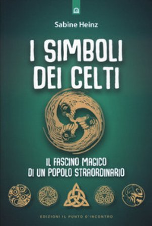I simboli dei Celti. Il fascino magico di un popolo straordinario. Nuova ediz. Sabine Heinz