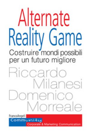 Alternate Reality Game. Costruire mondi possibili per un futuro migliore Riccardo Milanesi