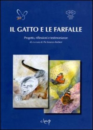 Il gatto e le farfalle. Progetto riflessioni e testimonianze Pia Soranzo Barbieri