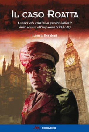 Il caso Roatta. Londra ed i crimini di guerra italiani: dalle accuse all'impunità (1943-'48) Laura Bordoni
