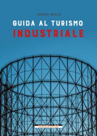 Guida al turismo industriale Jacopo Ibello