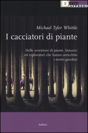 I cacciatori di piante. Delle avventure di piante, botanici ed esploratori che hanno arricchito i nostri giardini Tyler Whittle