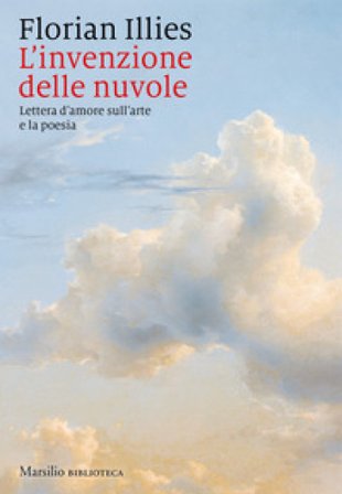 L'invenzione delle nuvole. Lettera d'amore sull'arte e la poesia Florian Illies