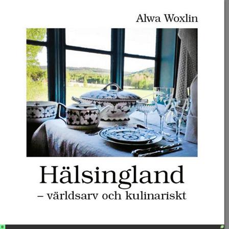 Hälsingland : världsarv och kulinariskt - Bok av Alwa Woxlin - Inbunden