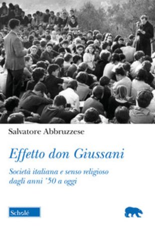 Effetto don Giussani. Società italiana e senso religioso dagli anni '50 a oggi Salvatore Abbruzzese